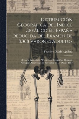 Federico Olóriz Aguilera - Distribución Geográfica Del Indice Cefálico En España Deducida Del Exámen De 8,368 Varones Adultos, Häftad