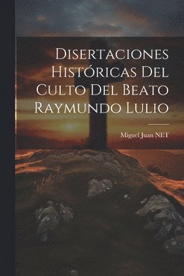 bokomslag Disertaciones Históricas Del Culto Del Beato Raymundo Lulio
