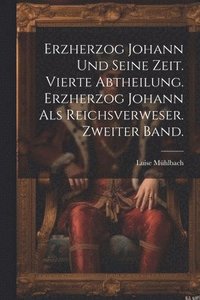 bokomslag Erzherzog Johann und seine Zeit. Vierte Abtheilung. Erzherzog Johann als Reichsverweser. Zweiter Band.