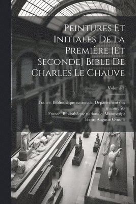 Peintures et initiales de la premire [et seconde] Bible de Charles le Chauve; Volume 1 1