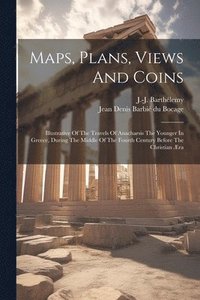 bokomslag Maps, Plans, Views And Coins; Illustrative Of The Travels Of Anacharsis The Younger In Greece, During The Middle Of The Fourth Century Before The Christian ra