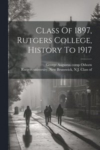 bokomslag Class Of 1897, Rutgers College, History To 1917