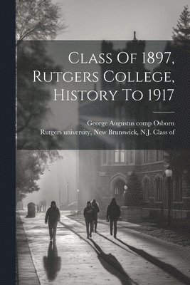 Class Of 1897, Rutgers College, History To 1917 1