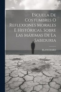 bokomslag Escuela De Costumbres O Reflexiones Morales E Histricas, Sobre Las Mximas De La Sabiduria