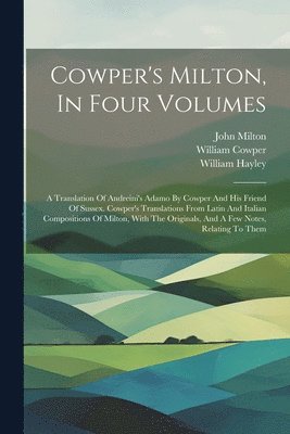 William Hayley, John Milton, William Cowper - Cowper's Milton, In Four Volumes, Häftad