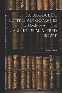 bokomslag Catalogue De Lettres Autographes Composant Le Cabinet De M. Alfred Bovet