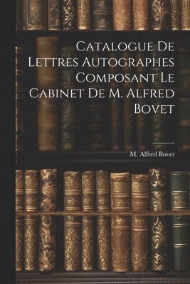 Catalogue De Lettres Autographes Composant Le Cabinet De M. Alfred Bovet 1