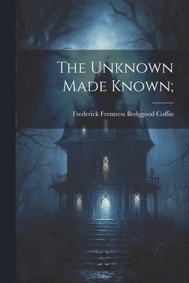 The Unknown Made Known; 1