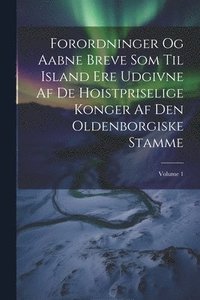 bokomslag Forordninger Og Aabne Breve Som Til Island Ere Udgivne Af De Hoistpriselige Konger Af Den Oldenborgiske Stamme; Volume 1