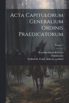 Dominicans, Benedikt Maria Reichert, Franz Andreas Cardinal Frühwirth - Acta capitulorum generalium Ordinis Praedicatorum; Volume 7, Häftad