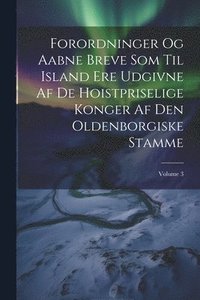 bokomslag Forordninger Og Aabne Breve Som Til Island Ere Udgivne Af De Hoistpriselige Konger Af Den Oldenborgiske Stamme; Volume 3