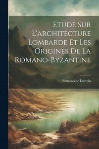 bokomslag Etude Sur L'architecture Lombarde Et Les Origines De La Romano-byzantine