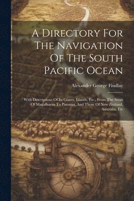 Alexander George Findlay - Directory For The Navigation Of The South Pacific Ocean, Häftad