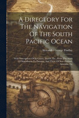 A Directory For The Navigation Of The South Pacific Ocean 1