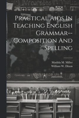 bokomslag Practical Aids In Teaching English Grammar--composition And Spelling