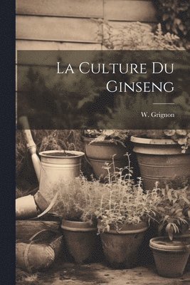 W. (Wilfrid) Grignon - Culture Du Ginseng, Häftad