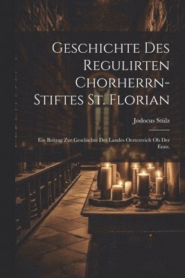 bokomslag Geschichte des regulirten Chorherrn-Stiftes St. Florian