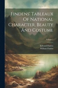 bokomslag Findens' Tableaux Of National Character, Beauty And Costume; Volume 1