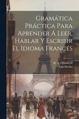 Gramtica Prctica Para Aprender  Leer, Hablar Y Escribir El Idioma Francs 1