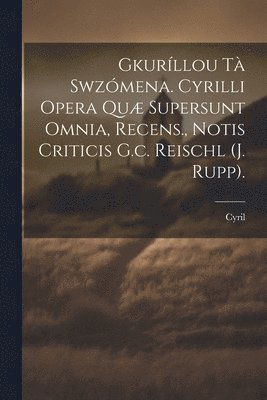 bokomslag Gkurllou T Swzmena. Cyrilli Opera Qu Supersunt Omnia, Recens., Notis Criticis G.c. Reischl (j. Rupp).