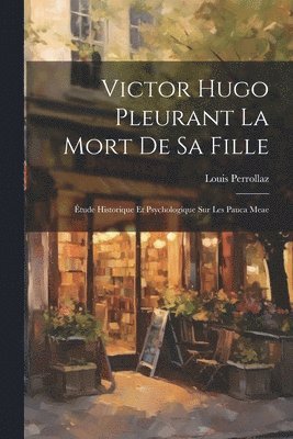 bokomslag Victor Hugo Pleurant La Mort De Sa Fille