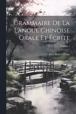 Grammaire De La Langue Chinoise Orale Et crite; Volume 1 1