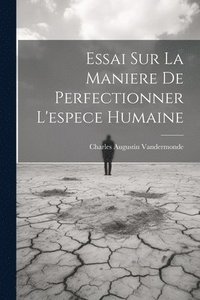 bokomslag Essai Sur La Maniere De Perfectionner L'espece Humaine