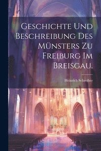bokomslag Geschichte und Beschreibung des Mnsters zu Freiburg im Breisgau.