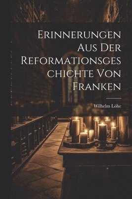 Wilhelm Löhe - Erinnerungen aus der Reformationsgeschichte von Franken, Häftad