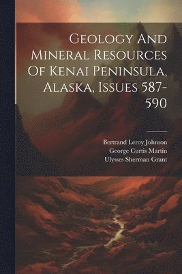 bokomslag Geology And Mineral Resources Of Kenai Peninsula, Alaska, Issues 587-590