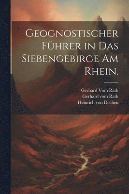 Heinrich Von Dechen, Heinrich von Dechen - Geognostischer Führer in das Siebengebirge am Rhein., Häftad