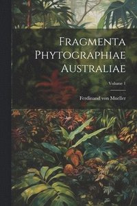 bokomslag Fragmenta Phytographiae Australiae; Volume 1