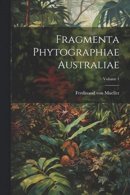 bokomslag Fragmenta Phytographiae Australiae; Volume 1