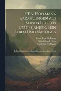 bokomslag E.T.A. Hoffman's Erzhlungen Aus Seinen Letzten Lebensjahren, Sein Leben Und Nachla