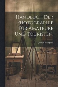bokomslag Handbuch der Photographie fr Amateure und Touristen.