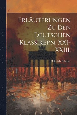 Erluterungen zu den deutschen Klassikern. XXI-XXIII. 1
