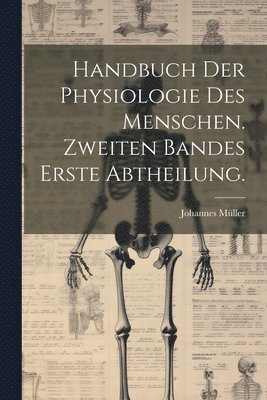Johannes Müller - Handbuch der Physiologie des Menschen. Zweiten Bandes erste Abtheilung., Häftad