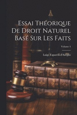 bokomslag Essai Thorique De Droit Naturel Bas Sur Les Faits; Volume 4