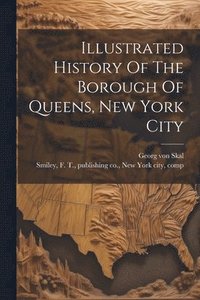 bokomslag Illustrated History Of The Borough Of Queens, New York City
