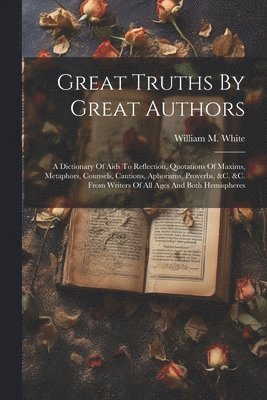 William M White - Great Truths By Great Authors, Häftad