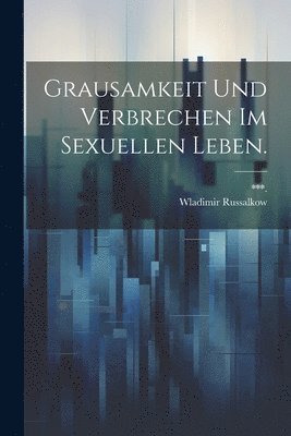 Grausamkeit und Verbrechen im Sexuellen Leben. 1