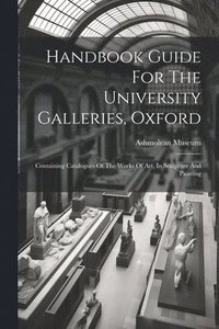 bokomslag Handbook Guide For The University Galleries, Oxford