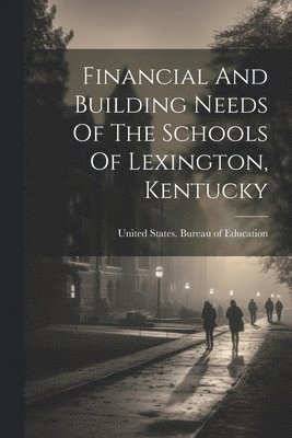 bokomslag Financial And Building Needs Of The Schools Of Lexington, Kentucky