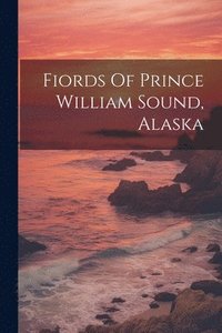 bokomslag Fiords Of Prince William Sound, Alaska
