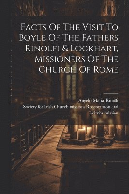 bokomslag Facts Of The Visit To Boyle Of The Fathers Rinolfi & Lockhart, Missioners Of The Church Of Rome