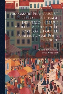 bokomslag Grammaire Française Et Portugaise, À L'usage Des Personnes Qui Veulent Apprendre Le Portugais, Pour Le Parler, Comme Pour L'écrire