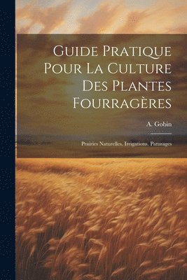 bokomslag Guide Pratique Pour La Culture Des Plantes Fourragères
