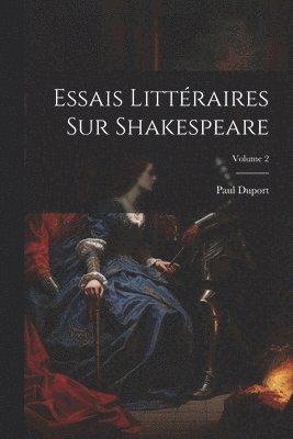 Essais Littéraires Sur Shakespeare; Volume 2