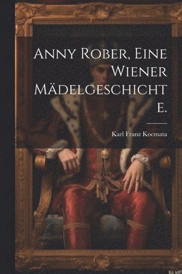 bokomslag Anny Rober, Eine wiener Mdelgeschichte.