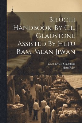 Biluchi Handbook, By C.e. Gladstone Assisted By Hetu Ram, Mean Jiwan 1